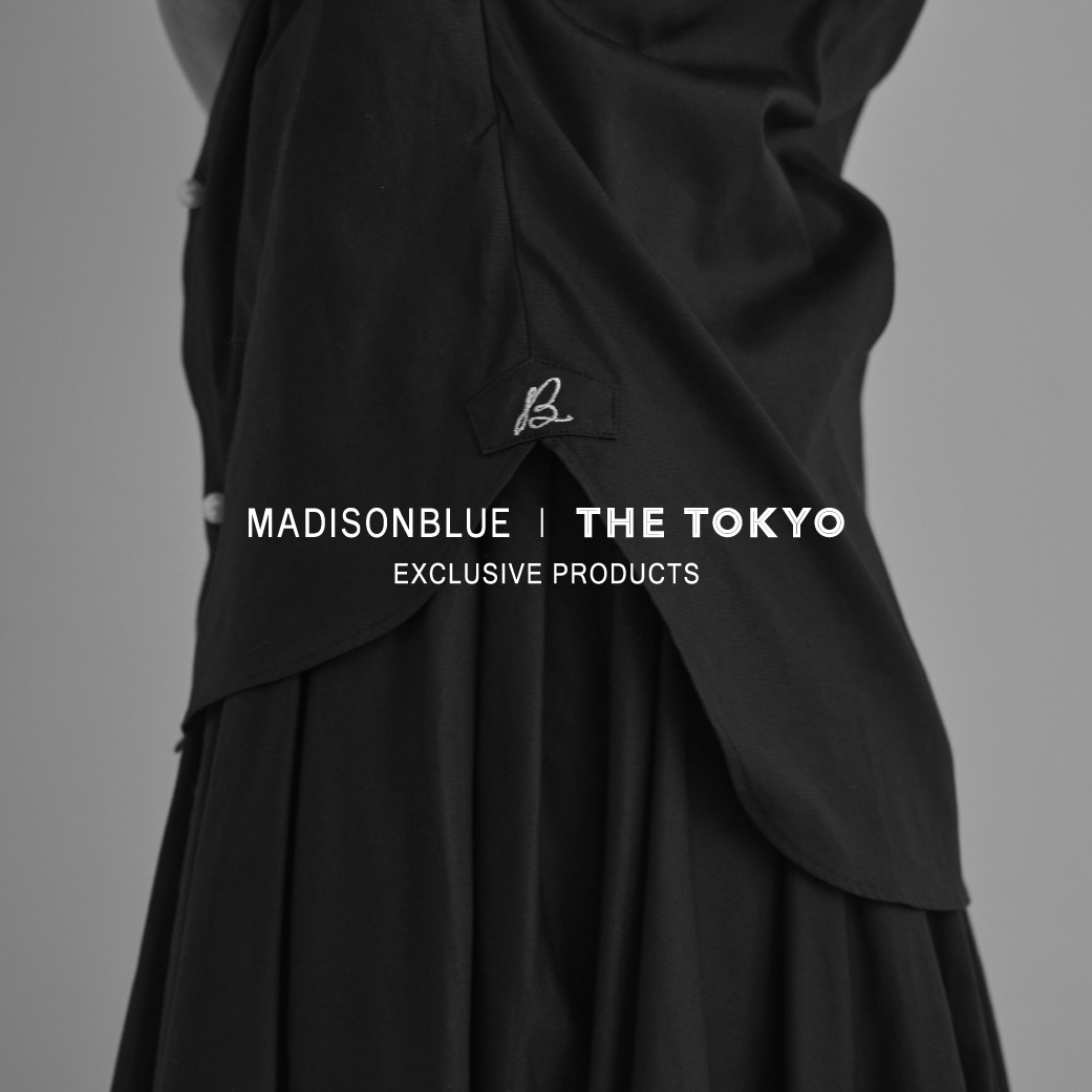 MADISONBLUE for THE TOKYO